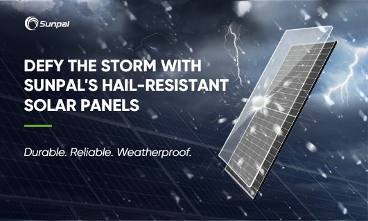 Sunpal's Hail-Proof Solar Panels: Tough, Trustworthy, and Weather-Resistant
