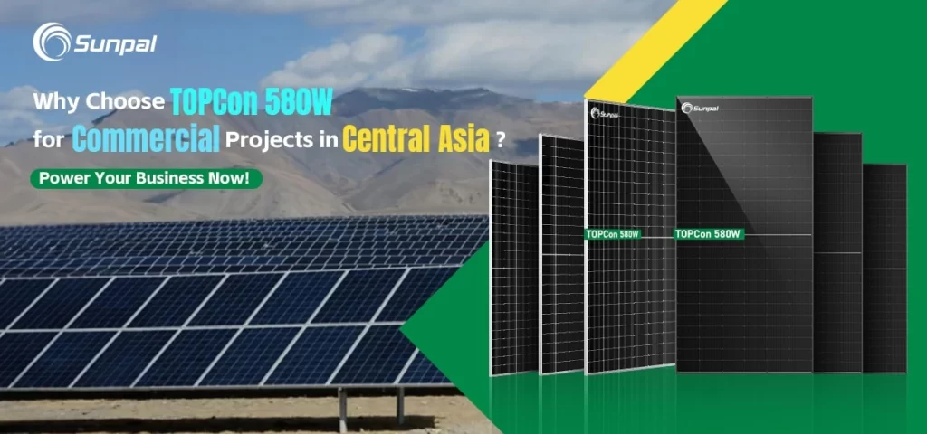 Discover the Benefits of TOPCon 580W Solar Panels for Your Business in Central Asia