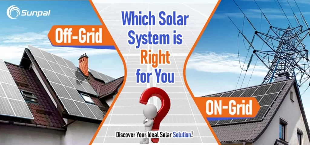 On-Grid vs. Off-Grid Solar Systems: Explore Your Options with Sunpal Solar